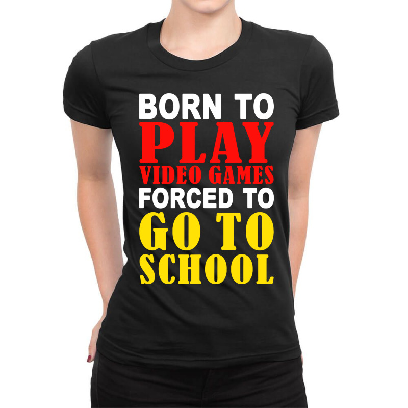 Born To Play Video Games Forced To Go To School Ladies Fitted T-Shirt by skw art | Artistshot