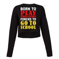 Born To Play Video Games Forced To Go To School Cropped Sweater | Artistshot