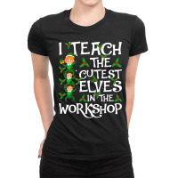 I Teach Cutest Elves In The Workshop Teacher Elf C Ladies Fitted T-shirt | Artistshot