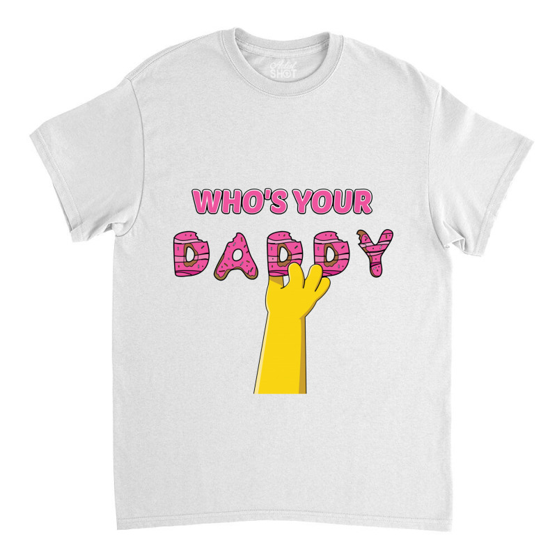 Who's Your Daddy Classic T-shirt | Artistshot