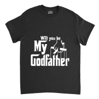 Will You Be My Godfather Classic T-shirt | Artistshot