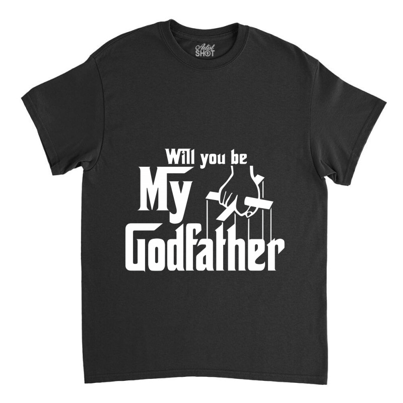 Will You Be My Godfather Classic T-shirt | Artistshot