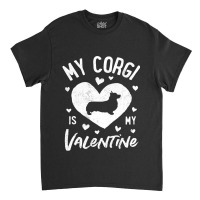 My Corgi Is My Valentine Valentines Day Dog Lover  Classic T-shirt | Artistshot