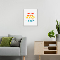 I'm Chill As Hell But Watch How You Talk To Me T S Metal Print Vertical | Artistshot