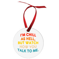 I'm Chill As Hell But Watch How You Talk To Me T S Ornament | Artistshot