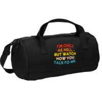 I'm Chill As Hell But Watch How You Talk To Me T S Duffel Bag | Artistshot