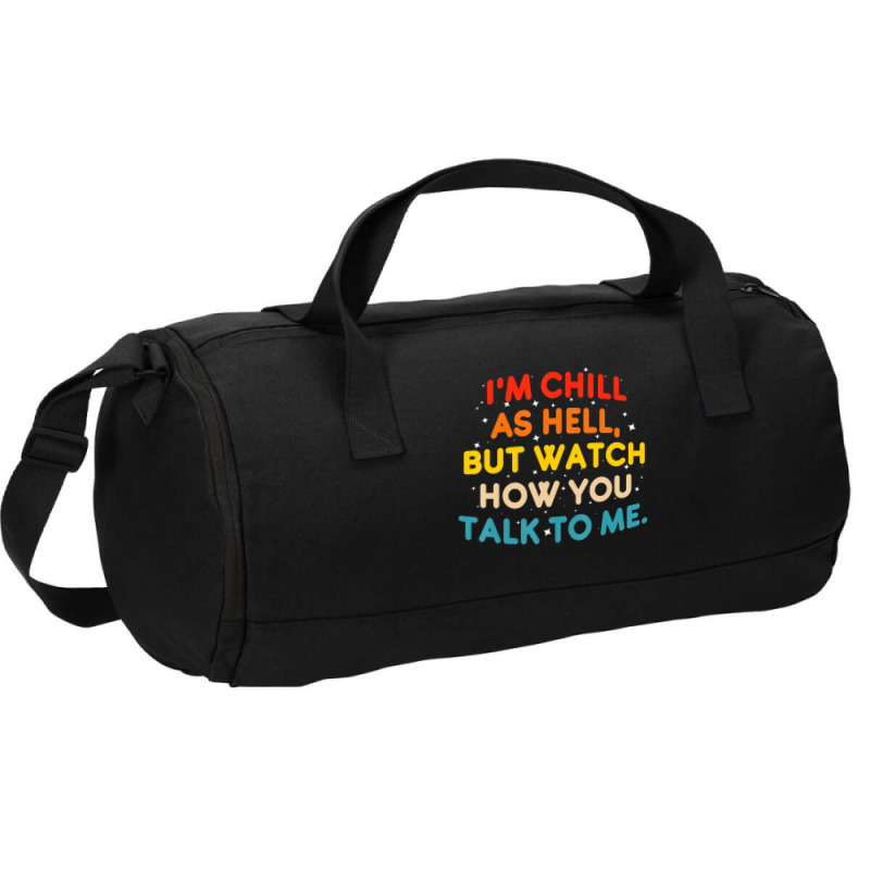 I'm Chill As Hell But Watch How You Talk To Me T S Duffel Bag | Artistshot