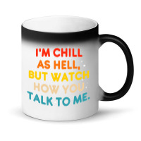 I'm Chill As Hell But Watch How You Talk To Me T S Magic Mug | Artistshot