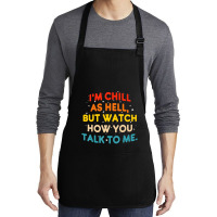 I'm Chill As Hell But Watch How You Talk To Me T S Medium-length Apron | Artistshot