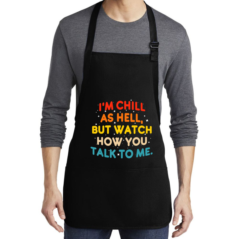 I'm Chill As Hell But Watch How You Talk To Me T S Medium-length Apron | Artistshot