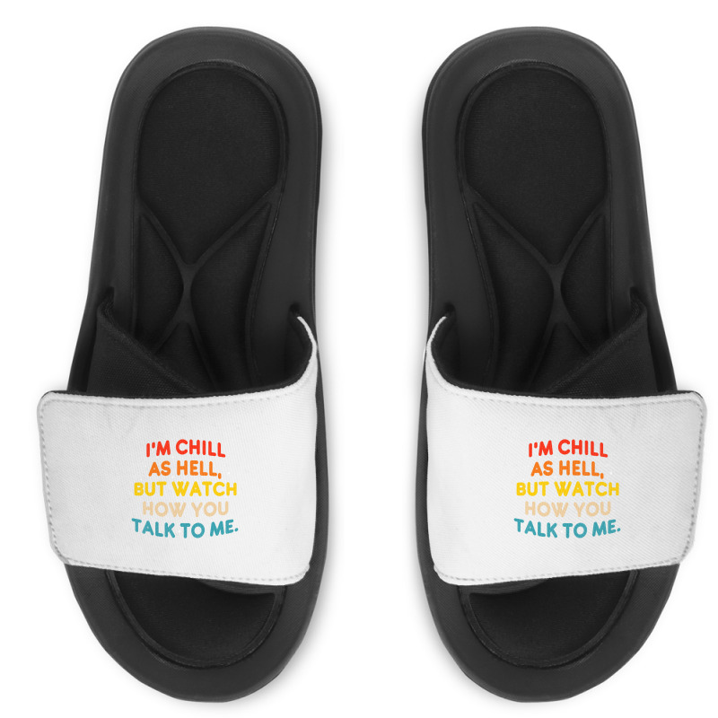 I'm Chill As Hell But Watch How You Talk To Me T S Slide Sandal | Artistshot