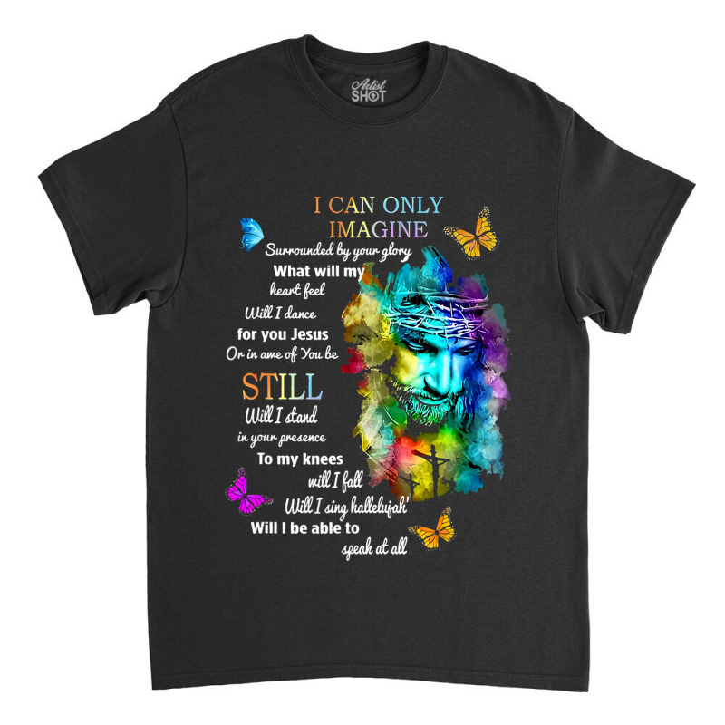 I Only Can Imagine Faith Christian Faith Jesus God Classic T-shirt by spreesgomez | Artistshot