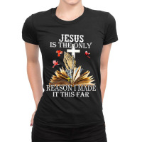 Jesus Is The Only Reason I Made It So Far Ladies Fitted T-shirt | Artistshot