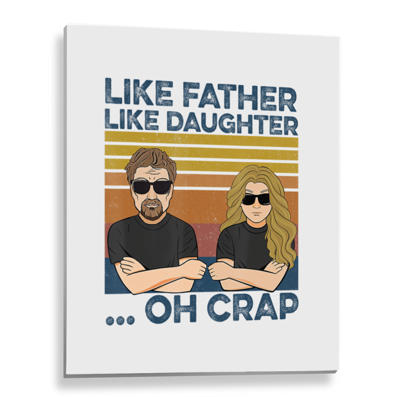 Like Father Like Daughter Oh Crap T Shirt Metal Print Vertical | Artistshot