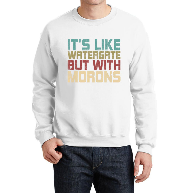 It's Like Watergate But With Morons Funny Impeach Crewneck Sweatshirt | Artistshot