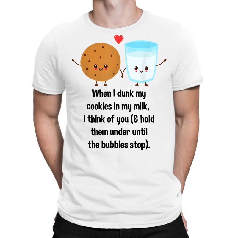 When I Dunk My Cookies In My Milk I Think Of You F T-shirt | Artistshot