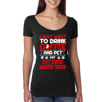 Drink Coffee And Pet My Coated Wheaten Terrier Fun Women's Triblend Scoop T-shirt | Artistshot