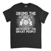 Drums The Instrument For Smart People   Drummer T Classic T-shirt | Artistshot