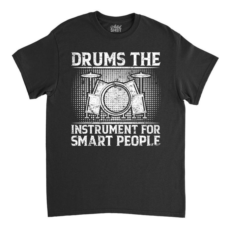 Drums The Instrument For Smart People   Drummer T Classic T-shirt by gabuya | Artistshot