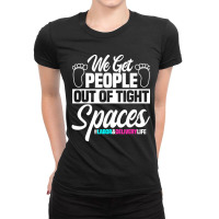 We Get People Out Of Tight Spaces Labor And Delive Ladies Fitted T-shirt | Artistshot