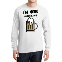 I'm Here Where's My Beer T Shirt Long Sleeve Shirts | Artistshot