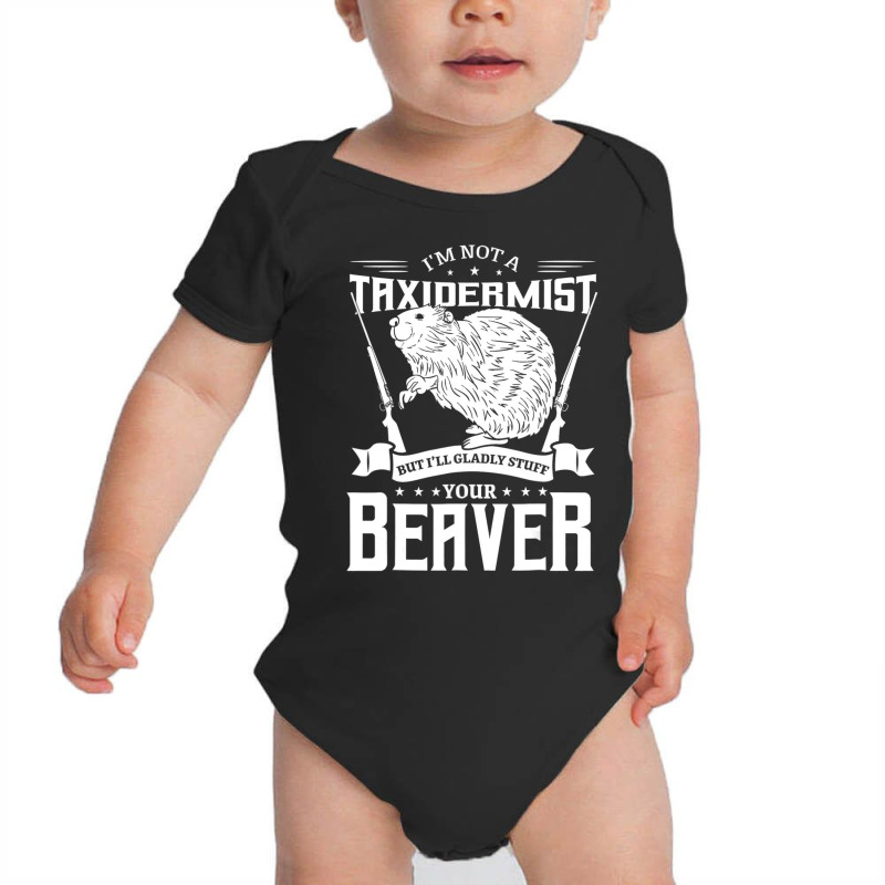 I'm Not A Taxidermist Hunting Beaver Riffle Hunter Baby Bodysuit by joycez | Artistshot