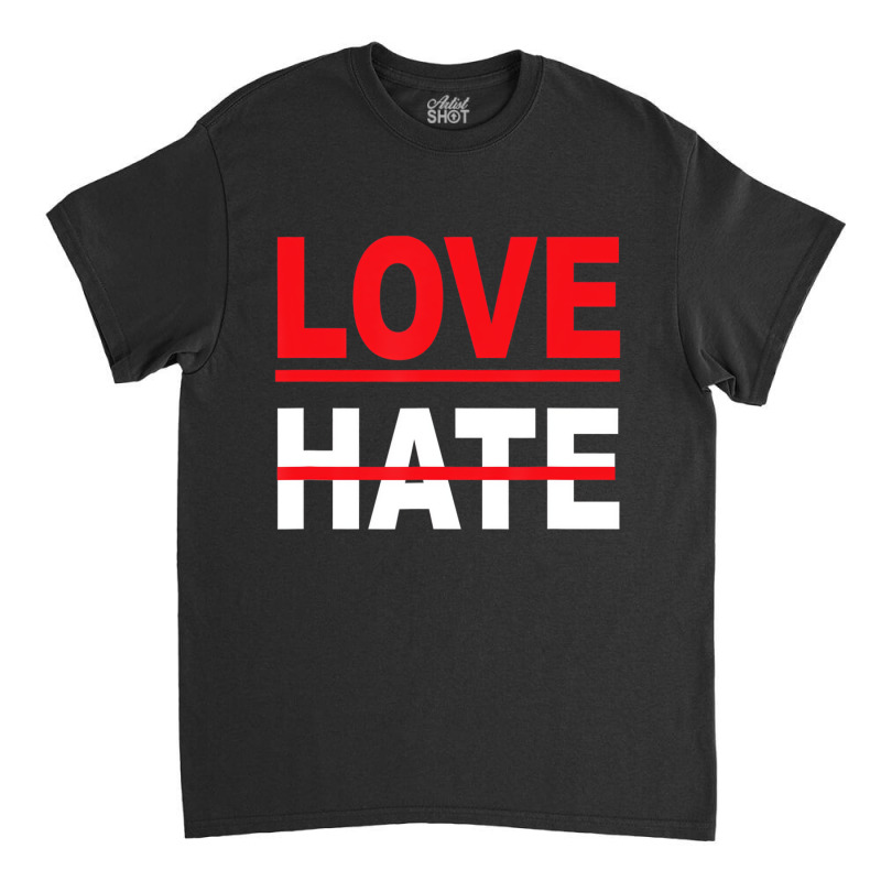 Love Over Hate Love It's The Human Way Tee T Shirt Classic T-shirt by scrabeck | Artistshot