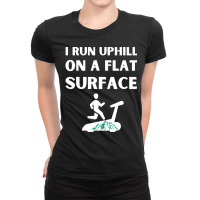 I Run Uphill On A Flat Surface Indoor Runner Incli Ladies Fitted T-shirt | Artistshot