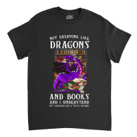 Not Everyone Like Dragons And Books Dragon Classic T-shirt | Artistshot