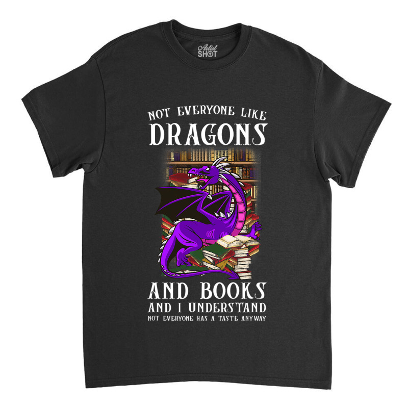 Not Everyone Like Dragons And Books Dragon Classic T-shirt by kerrmanthez | Artistshot