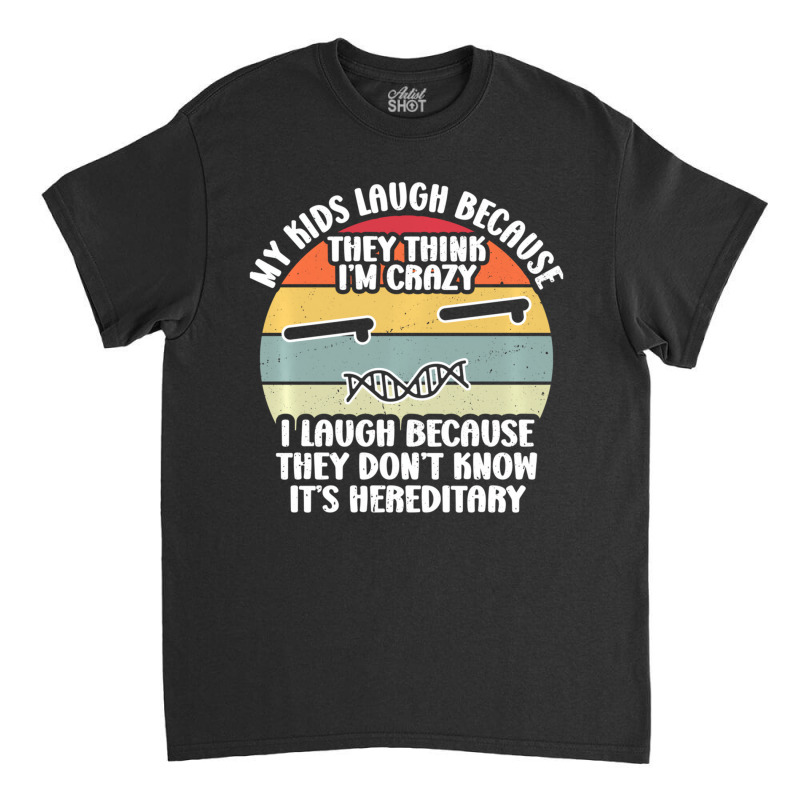 My Kids Laugh Because They Think I'm Crazy I Laugh Classic T-shirt | Artistshot