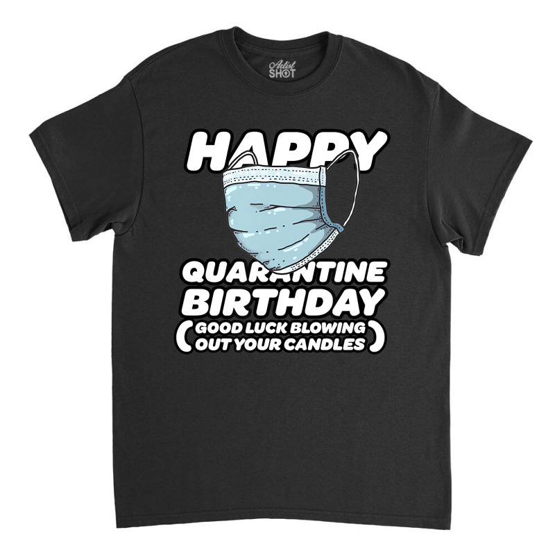 Quarantine Pandemic Birthday Funny Shirt   Men, Wo Classic T-shirt | Artistshot