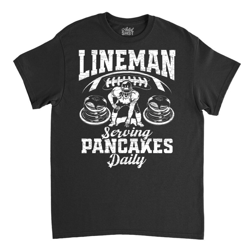 Lineman Serving Pancakes Daily T Shirt Classic T-shirt | Artistshot