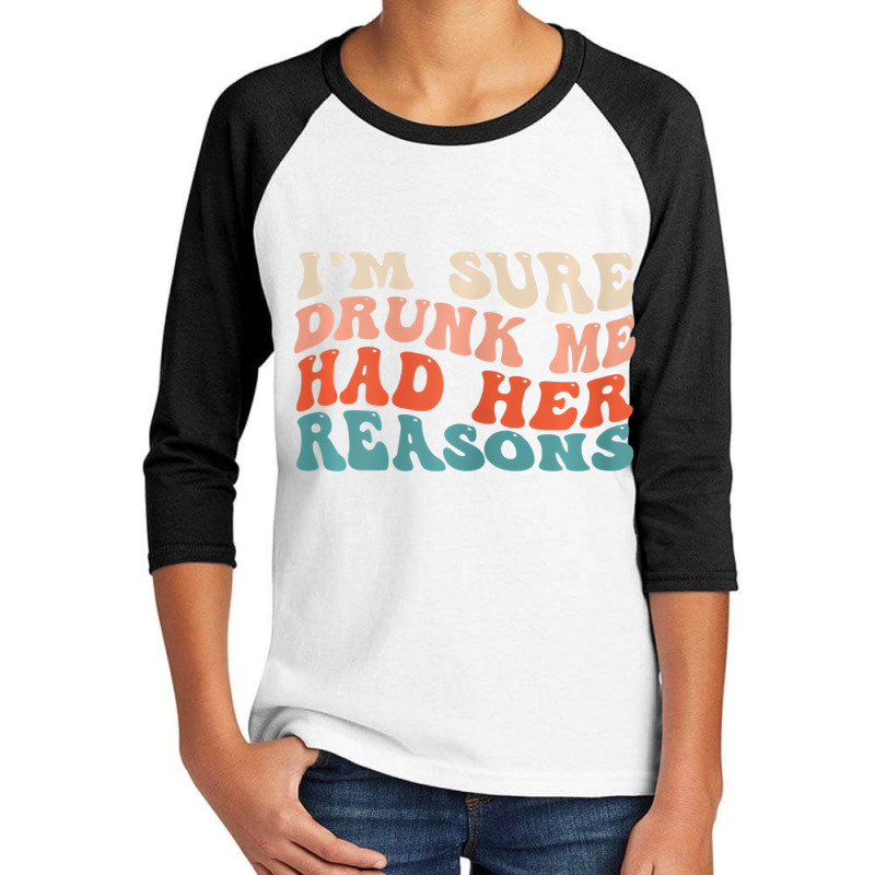 Womens Funny I'm Sure Drunk Me Had Her Reasons Dri Youth 3/4 Sleeve by galloywa | Artistshot