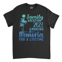 Family Vacation Making Memories For A Lifetime T S Classic T-shirt | Artistshot