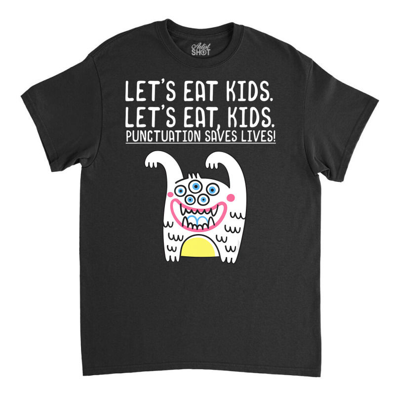 Let's Eat Kids Punctuation Saves Lives Grammar For Classic T-shirt by mauthe | Artistshot