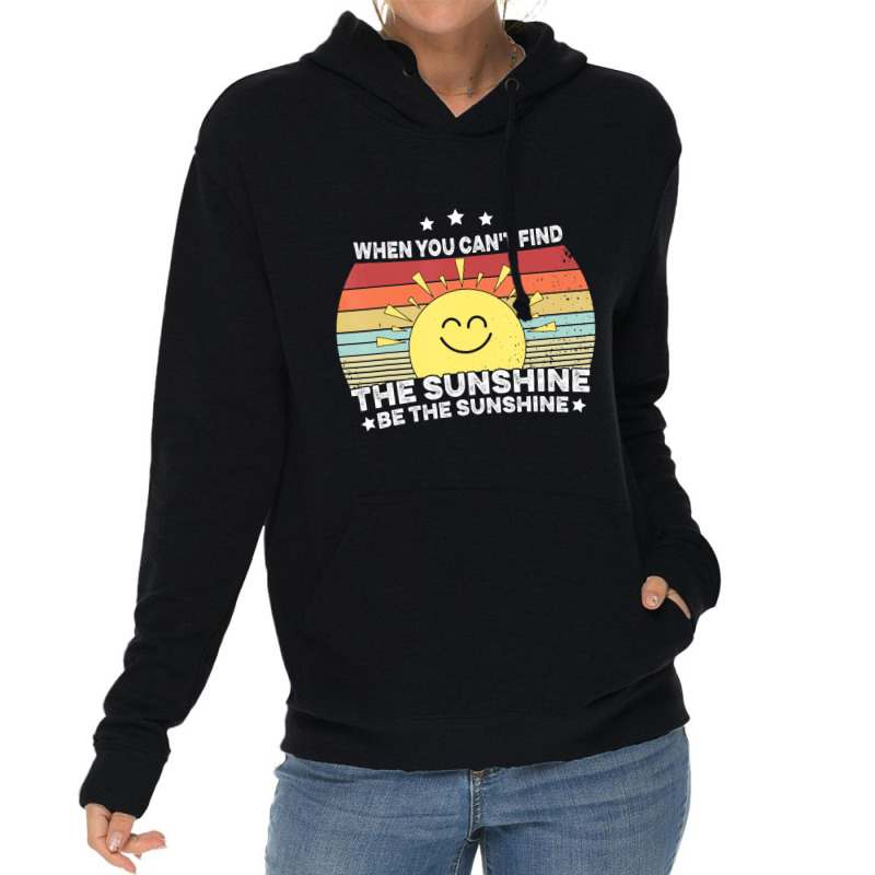 When You Can't Find The Sunshine Be The Sunshine, Lightweight Hoodie | Artistshot