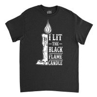 I Lit The Black Flame Candle Quote Halloween Costu Classic T-shirt | Artistshot