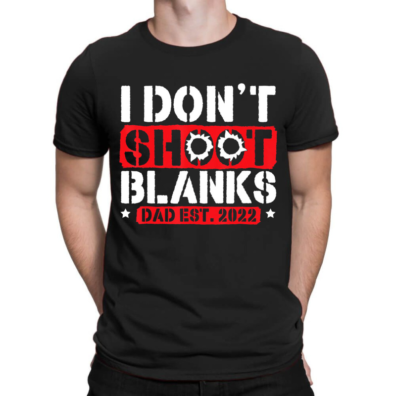 I Don't Shoot Blanks Dad Est 2022 Pregnancy Expect T-shirt | Artistshot