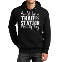 Could Be A Train Station Kinda Day T Shirt Unisex Hoodie | Artistshot