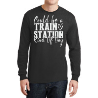 Could Be A Train Station Kinda Day T Shirt Long Sleeve Shirts | Artistshot