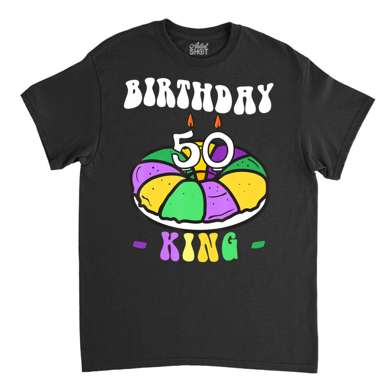 Mardi Gras King Cake, 50 Birthday, Birthday King, Classic T-shirt | Artistshot