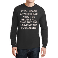 If You Heard Anything Bad About Me Believe All Tha Long Sleeve Shirts | Artistshot