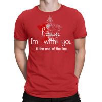 Because I'm With You Till The End Of The Line With T-shirt | Artistshot