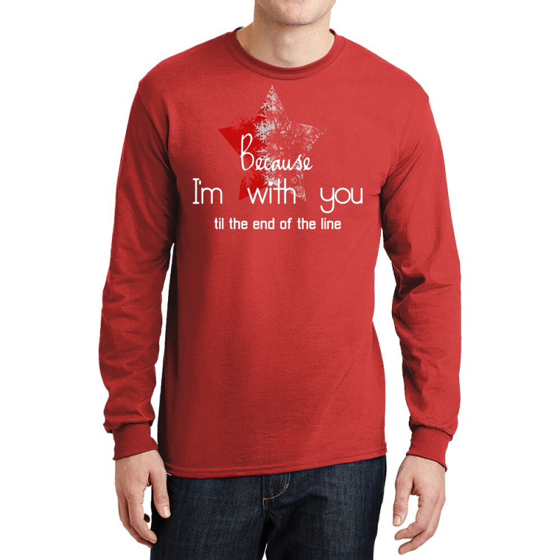 Because I'm With You Till The End Of The Line With Long Sleeve Shirts by gemasteksl | Artistshot