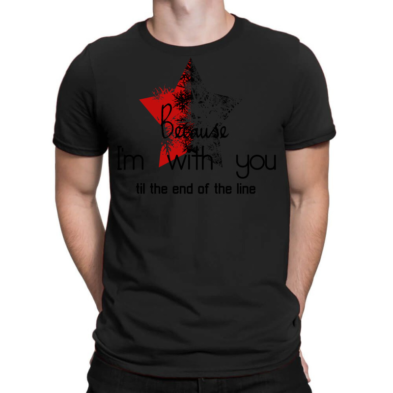 Because I'm With You Till The End Of The Line With T-Shirt by gemasteksl | Artistshot