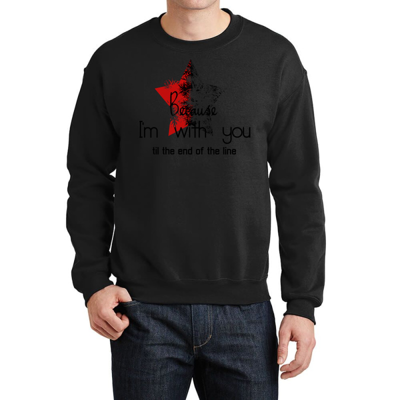 Because I'm With You Till The End Of The Line With Crewneck Sweatshirt by gemasteksl | Artistshot