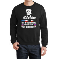 Trump The D Is Missing Because It's In Every Hater Crewneck Sweatshirt | Artistshot