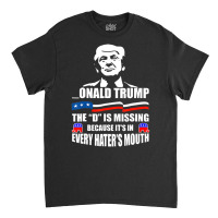 Trump The D Is Missing Because It's In Every Hater Classic T-shirt | Artistshot