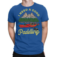 I Need A Good Paddling! Funny Kayak Gift T-shirt | Artistshot